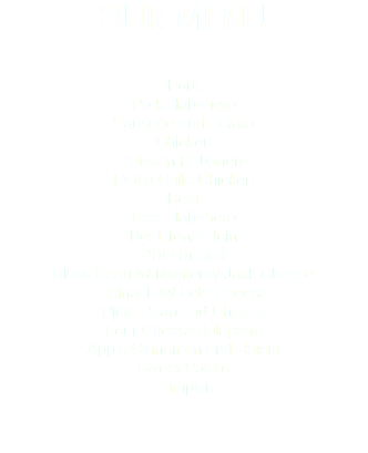 OUR MENU Pork
Pork Habanero
Sausage and Potato
Chicken
Chicken Habanero
Hatch Chile Chicken
Beef
Beef Habanero
Beef Tenderloin
BBQ Brisket
Black Bean w/ Monterey Jack Cheese
Spinach w/ Feta Cheese
Pinto Bean and Cheese
Four Cheese Jalapeño
Apple Cinnamon and Raisin
Sweet Potato
Pumpkin